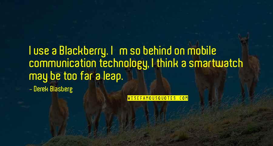 Mobile Communication Quotes By Derek Blasberg: I use a Blackberry. I'm so behind on