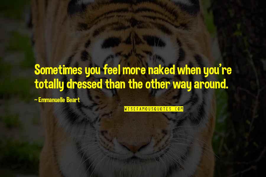 Mobile Communication Quotes By Emmanuelle Beart: Sometimes you feel more naked when you're totally