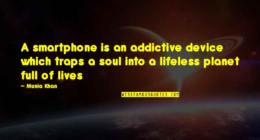 Mobile Device Quotes By Munia Khan: A smartphone is an addictive device which traps