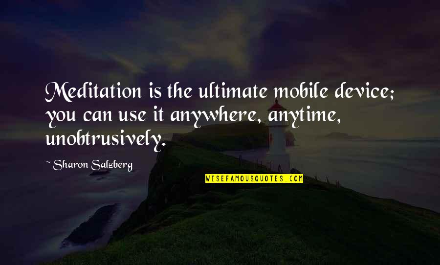 Mobile Device Quotes By Sharon Salzberg: Meditation is the ultimate mobile device; you can