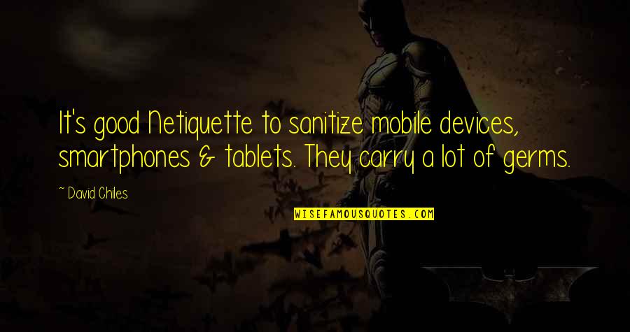 Mobile Devices Quotes By David Chiles: It's good Netiquette to sanitize mobile devices, smartphones