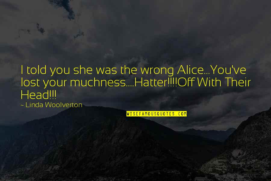 Mobile Legends Vale Quotes By Linda Woolverton: I told you she was the wrong Alice...You've Mobile Legends Vale Quotes By Linda Woolverton: I told you she was the wrong Alice...You've
