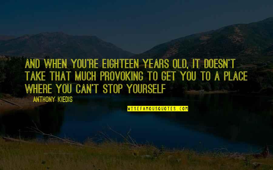 Mobile Os Quotes By Anthony Kiedis: And when you're eighteen years old, it doesn't