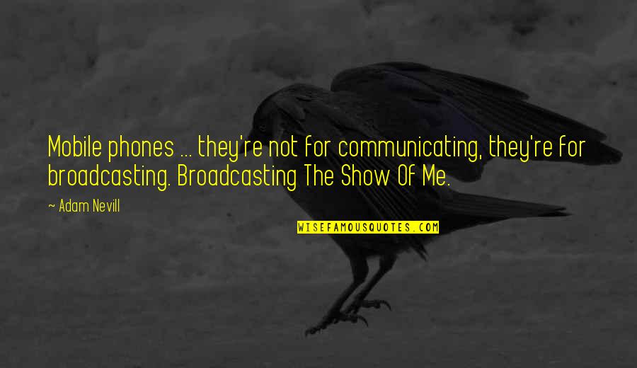 Mobile Quotes By Adam Nevill: Mobile phones ... they're not for communicating, they're Mobile Quotes By Adam Nevill: Mobile phones ... they're not for communicating, they're