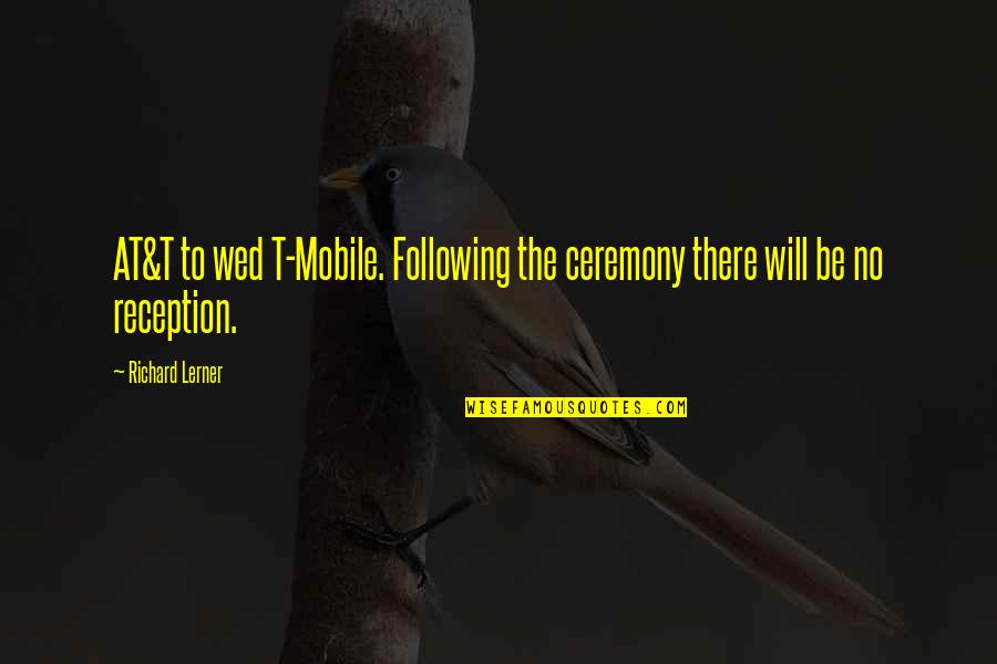 Mobile Quotes By Richard Lerner: AT&T to wed T-Mobile. Following the ceremony there
