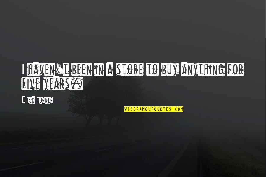 Mobile Uploads Quotes By Ted Turner: I haven't been in a store to buy