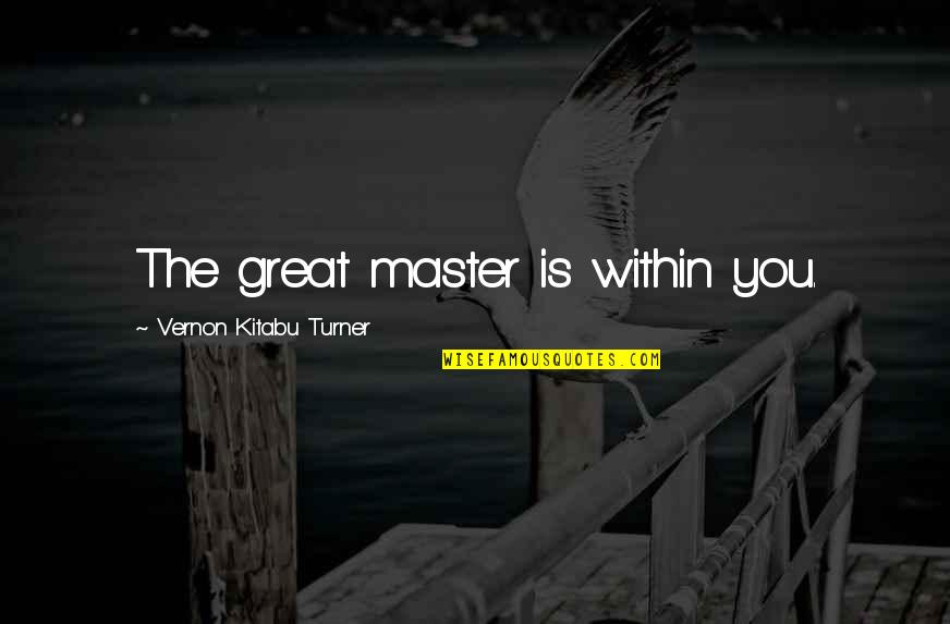 Mobile Usage Quotes By Vernon Kitabu Turner: The great master is within you.