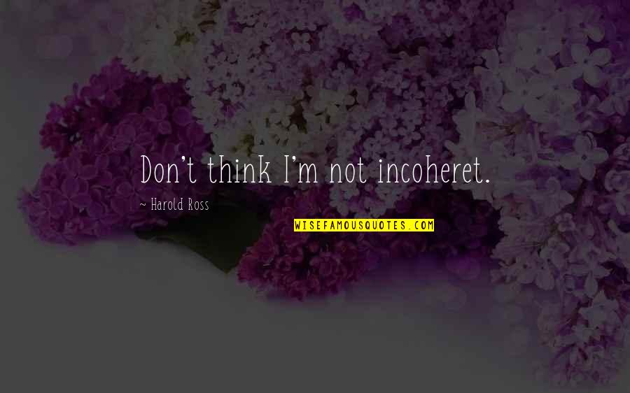 Mobiliadora Quotes By Harold Ross: Don't think I'm not incoheret.