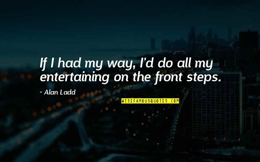 Mobilidade Por Quotes By Alan Ladd: If I had my way, I'd do all
