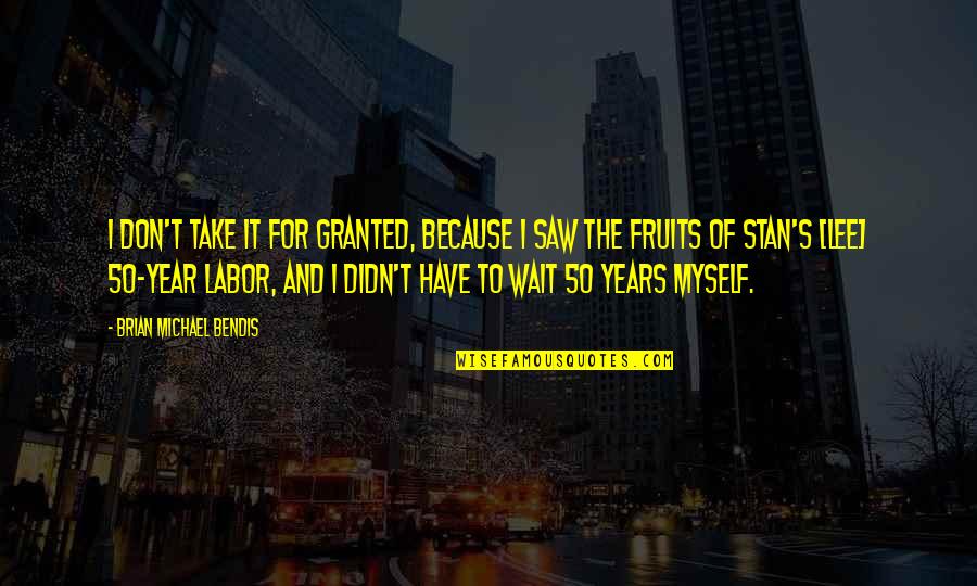 Mobiliers En Quotes By Brian Michael Bendis: I don't take it for granted, because I