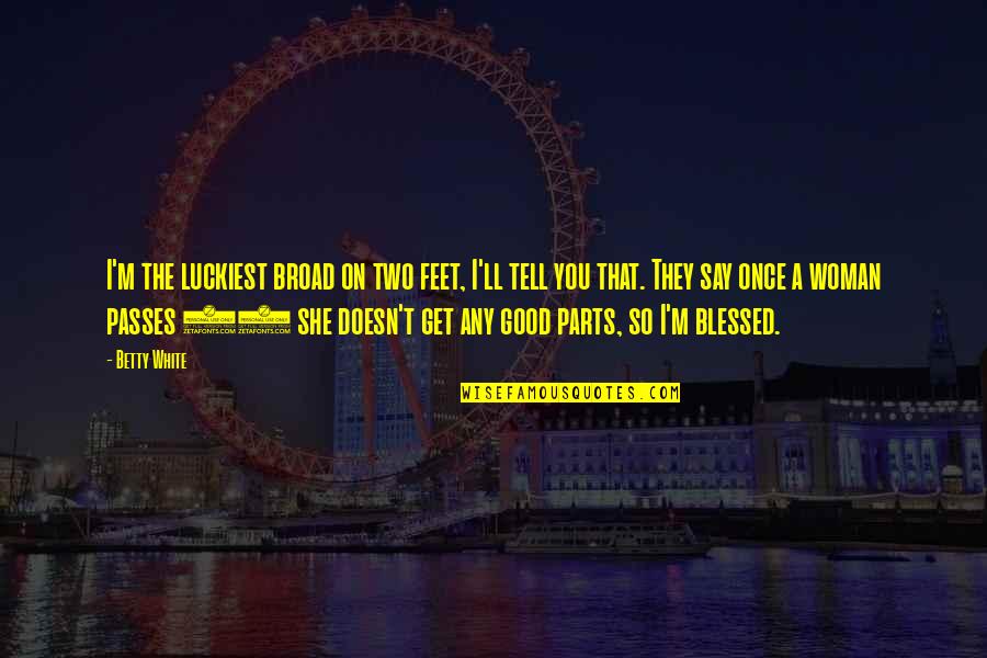 Mobilio And Son Quotes By Betty White: I'm the luckiest broad on two feet, I'll Mobilio And Son Quotes By Betty White: I'm the luckiest broad on two feet, I'll