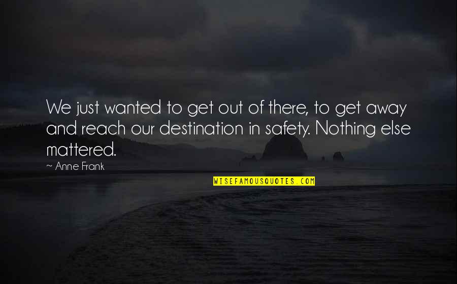 Mobilise Quotes By Anne Frank: We just wanted to get out of there,