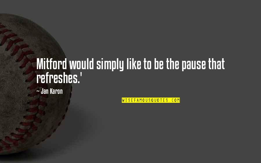 Mobilise Quotes By Jan Karon: Mitford would simply like to be the pause