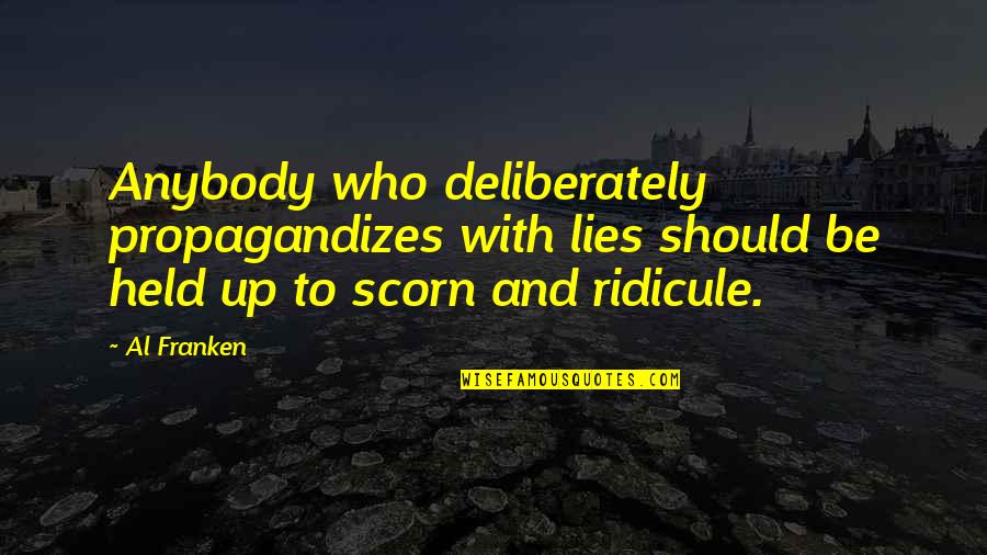Mobilitate Articulara Quotes By Al Franken: Anybody who deliberately propagandizes with lies should be Mobilitate Articulara Quotes By Al Franken: Anybody who deliberately propagandizes with lies should be
