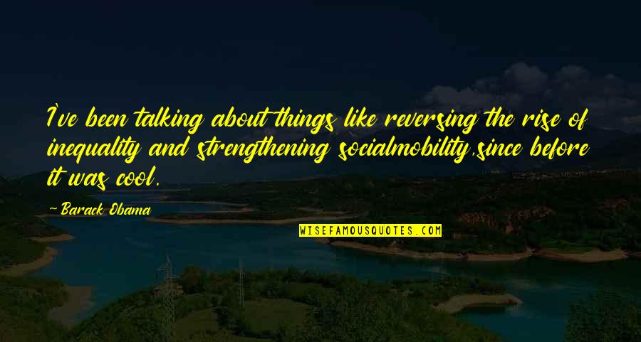 Mobility Quotes By Barack Obama: I've been talking about things like reversing the Mobility Quotes By Barack Obama: I've been talking about things like reversing the