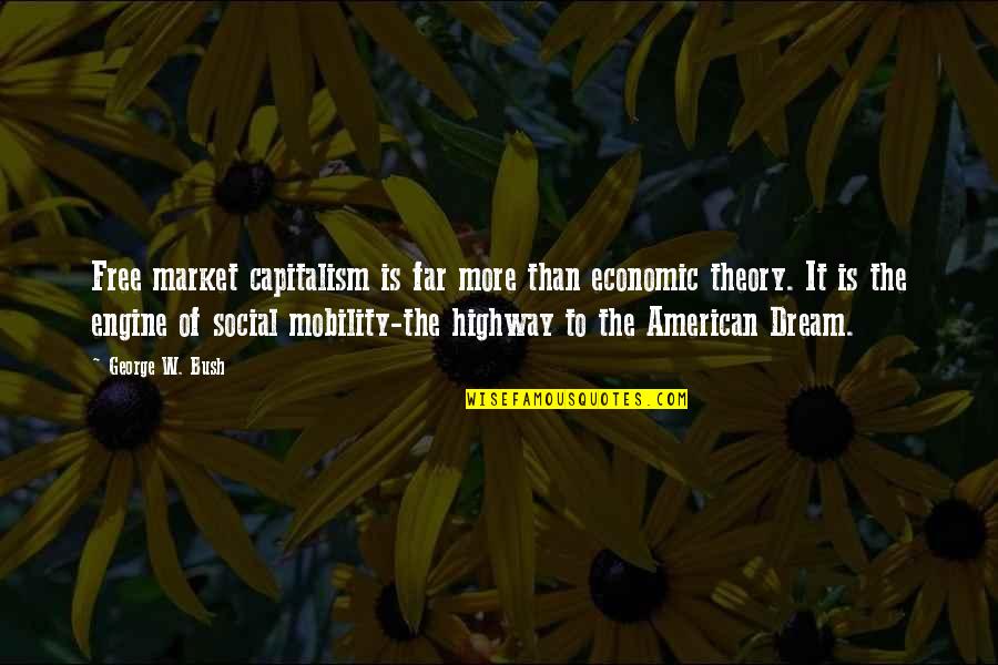 Mobility Quotes By George W. Bush: Free market capitalism is far more than economic Mobility Quotes By George W. Bush: Free market capitalism is far more than economic