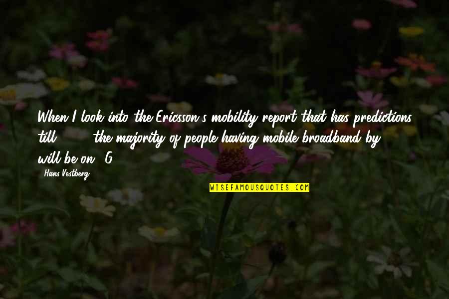 Mobility Quotes By Hans Vestberg: When I look into the Ericsson's mobility report Mobility Quotes By Hans Vestberg: When I look into the Ericsson's mobility report
