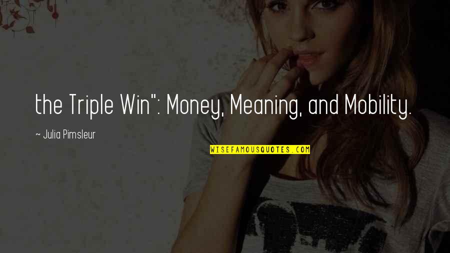 Mobility Quotes By Julia Pimsleur: the Triple Win": Money, Meaning, and Mobility. Mobility Quotes By Julia Pimsleur: the Triple Win": Money, Meaning, and Mobility.