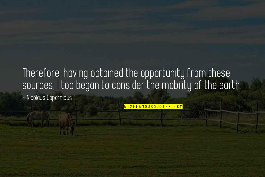 Mobility Quotes By Nicolaus Copernicus: Therefore, having obtained the opportunity from these sources, Mobility Quotes By Nicolaus Copernicus: Therefore, having obtained the opportunity from these sources,
