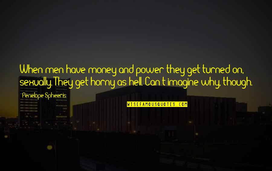 Mobilizar Significado Quotes By Penelope Spheeris: When men have money and power they get