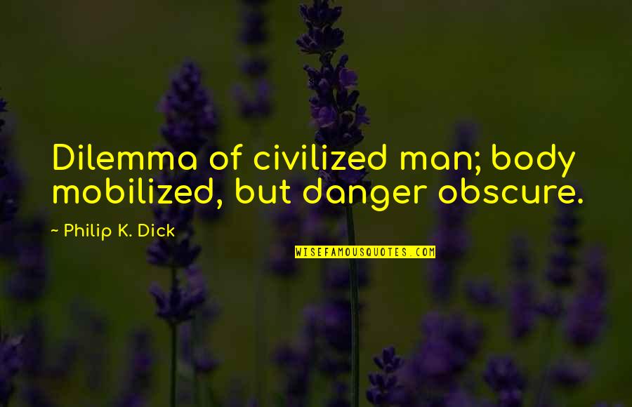 Mobilized Quotes By Philip K. Dick: Dilemma of civilized man; body mobilized, but danger