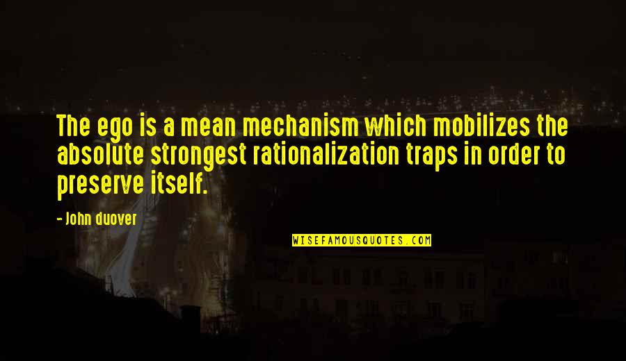 Mobilizes Quotes By John Duover: The ego is a mean mechanism which mobilizes