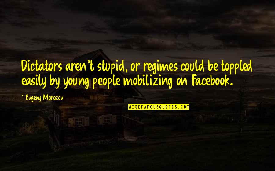 Mobilizing Quotes By Evgeny Morozov: Dictators aren't stupid, or regimes could be toppled