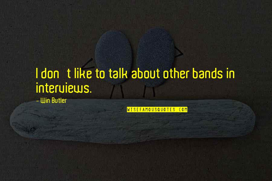 Mobilizing Volunteers Quotes By Win Butler: I don't like to talk about other bands