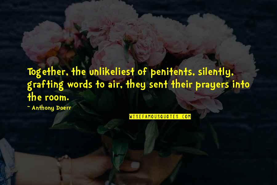 Mobissimo Quotes By Anthony Doerr: Together, the unlikeliest of penitents, silently, grafting words