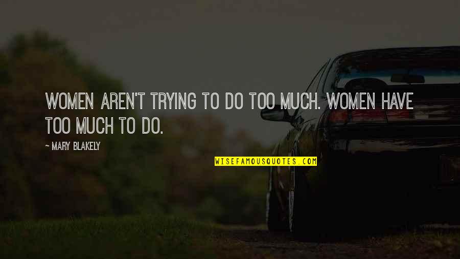 Mobitz 1 Quotes By Mary Blakely: Women aren't trying to do too much. Women