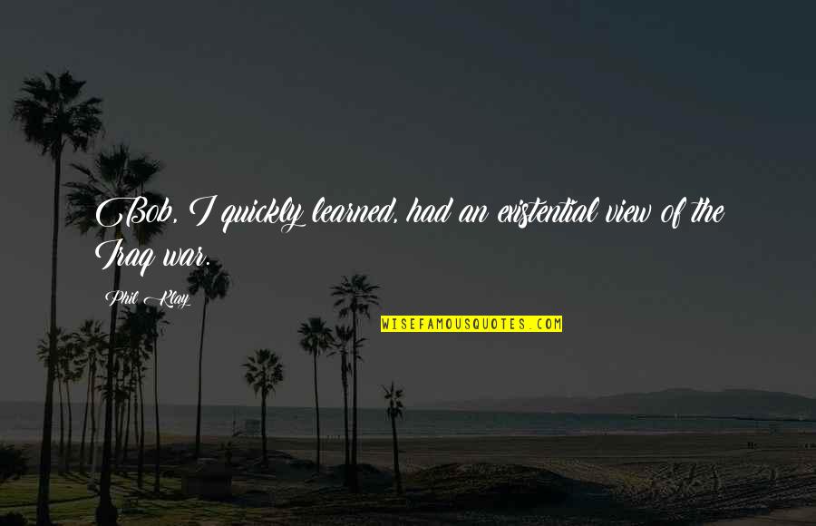 Mobius Jet Ski Quotes By Phil Klay: Bob, I quickly learned, had an existential view