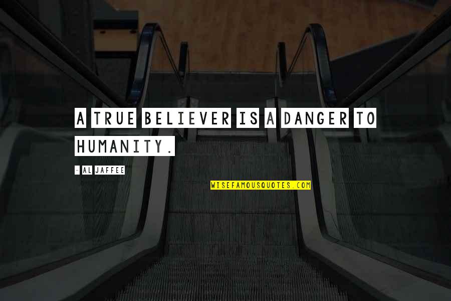 Mobizen Quotes By Al Jaffee: A true believer is a danger to humanity. Mobizen Quotes By Al Jaffee: A true believer is a danger to humanity.