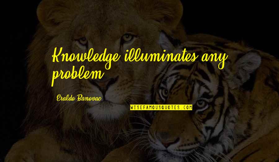 Mobizen Quotes By Eraldo Banovac: Knowledge illuminates any problem.