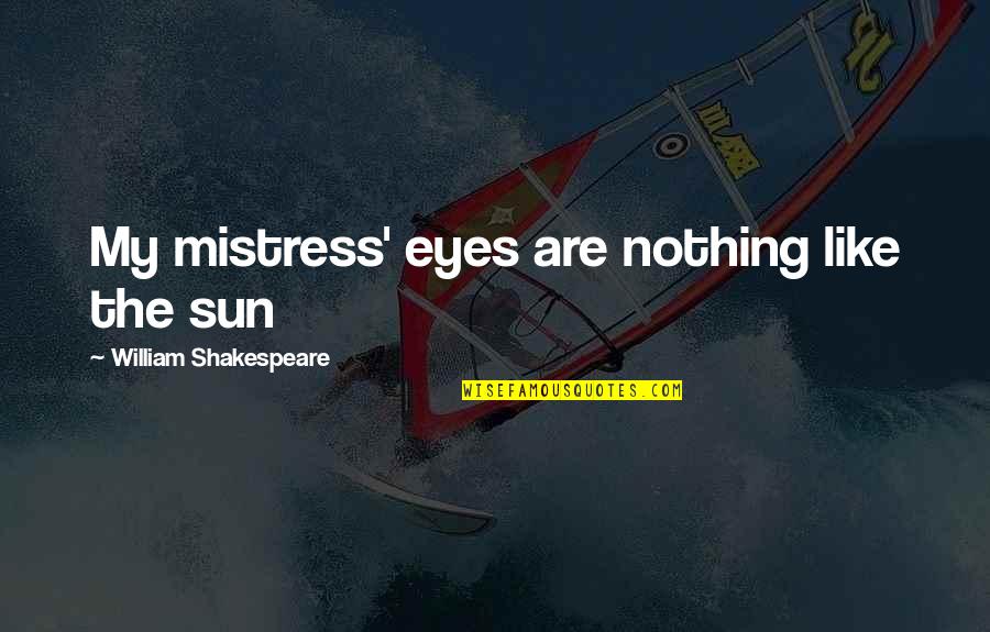 Mobocracy Apush Quotes By William Shakespeare: My mistress' eyes are nothing like the sun
