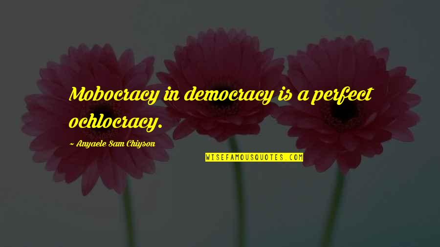 Mobocracy Democracy Quotes By Anyaele Sam Chiyson: Mobocracy in democracy is a perfect ochlocracy.