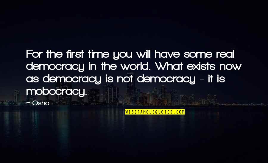 Mobocracy Democracy Quotes By Osho: For the first time you will have some