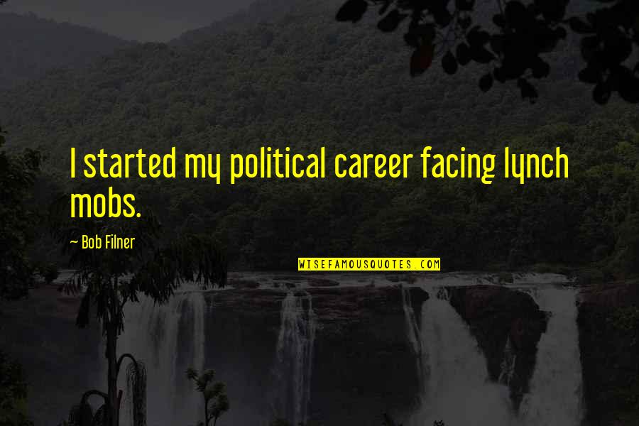 Mobs Quotes By Bob Filner: I started my political career facing lynch mobs.