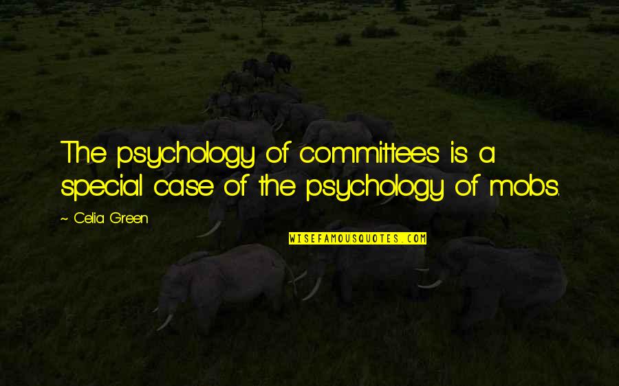 Mobs Quotes By Celia Green: The psychology of committees is a special case