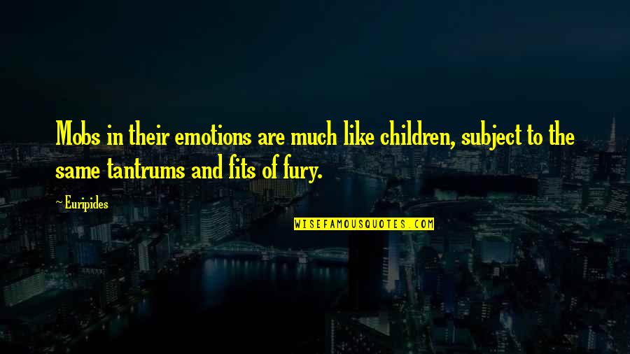 Mobs Quotes By Euripides: Mobs in their emotions are much like children,