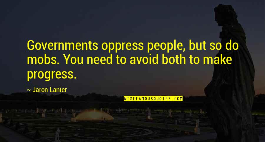 Mobs Quotes By Jaron Lanier: Governments oppress people, but so do mobs. You