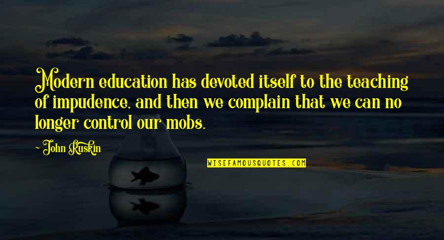 Mobs Quotes By John Ruskin: Modern education has devoted itself to the teaching