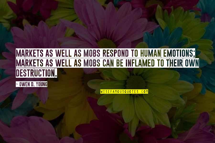 Mobs Quotes By Owen D. Young: Markets as well as mobs respond to human