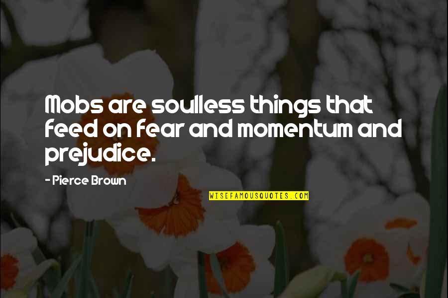 Mobs Quotes By Pierce Brown: Mobs are soulless things that feed on fear