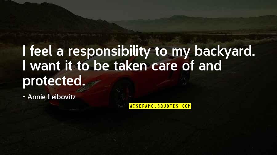 Mobster Love Quotes By Annie Leibovitz: I feel a responsibility to my backyard. I