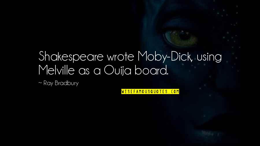 Moby Dick Quotes By Ray Bradbury: Shakespeare wrote Moby-Dick, using Melville as a Ouija