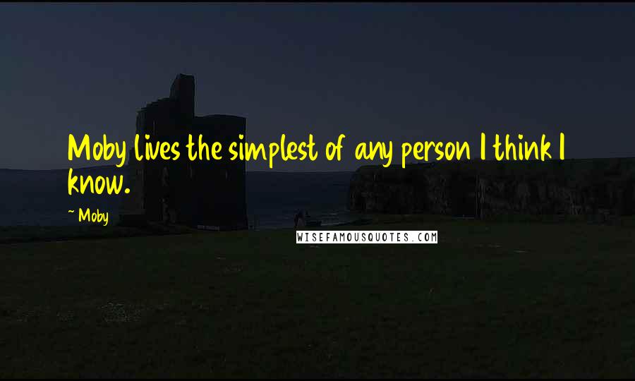 Moby quotes: Moby lives the simplest of any person I think I know.