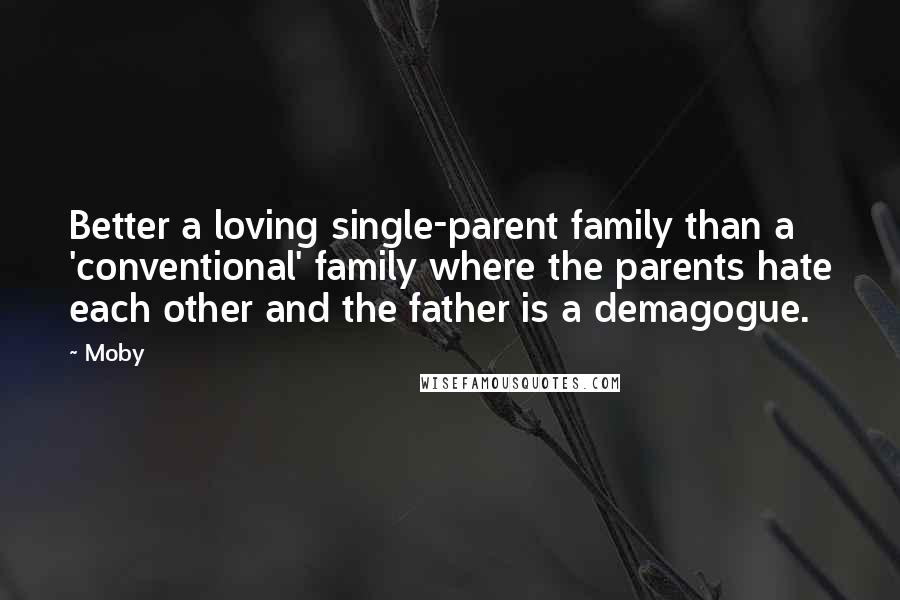 Moby quotes: Better a loving single-parent family than a 'conventional' family where the parents hate each other and the father is a demagogue.