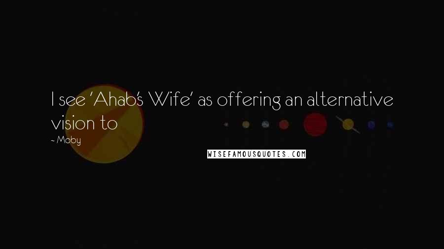 Moby quotes: I see 'Ahab's Wife' as offering an alternative vision to