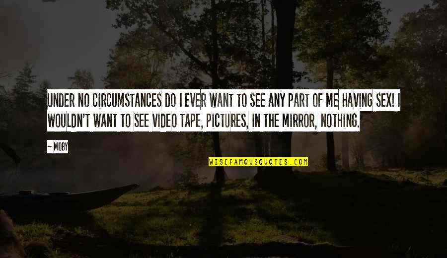 Moby Quotes By Moby: Under no circumstances do I ever want to