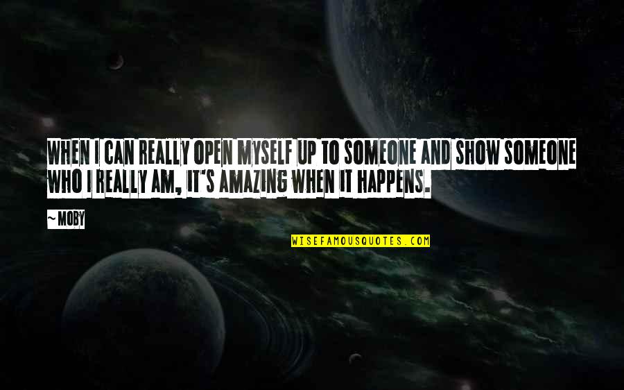 Moby Quotes By Moby: When I can really open myself up to
